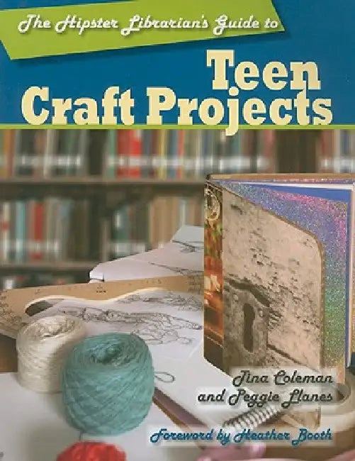 Buy The Hipster Librarian's Guide to Teen Craft Projects (English, Tina Coleman | Peggie Llanes | Heather Booth) Online at Best Price - BookBajar