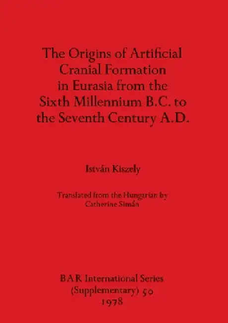 The Origins of Artificial Cranial Formation in Eurasia from theSixth Millennium B.C. to the Seventh (English, István Kiszely) - Image 1 - BookBajar