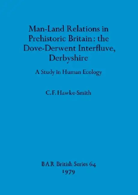 Man-Land Relations in Prehistoric Britain - the Dove-Derwent Interfluve, Derbyshire (English, C. F. Hawke-Smith) - Image 1 - BookBajar