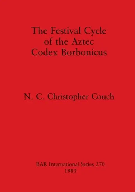 The Festival Cycle of the Aztec Codex Borbonicus (English, N. C. Christopher Couch) - Image 1 - BookBajar