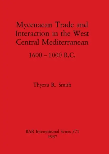 Mycenaean Trade and Interaction in the West Central Mediterranean 1600-1000 B.C. (English, Thyrza R. Smith) - Image 1 - BookBajar