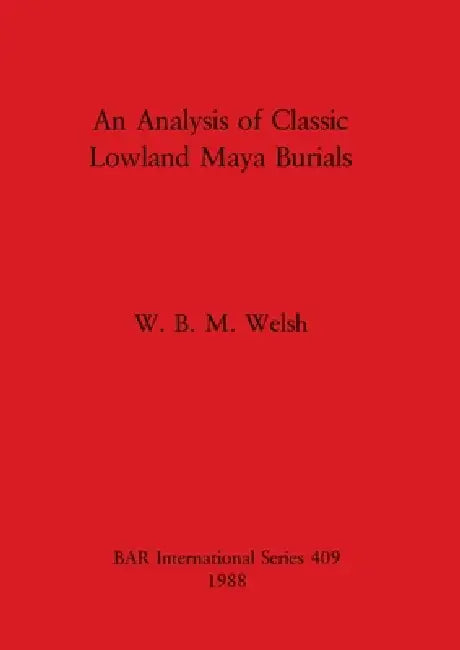 An Analysis of Classic Lowland Maya Burials (English, W. B. M. Welsh) - Image 1 - BookBajar