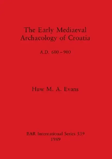 The Early Mediaeval Archaeology of Croatia, A.D. 600-900 (English, Huw M. a. Evans) - Image 1 - BookBajar