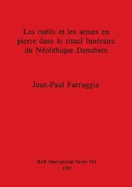 Les outils et les armes en pierre dans le rituel funéraire du Néolithique Danubien (English, Jean-Paul Farruggia) - Image 1 - BookBajar