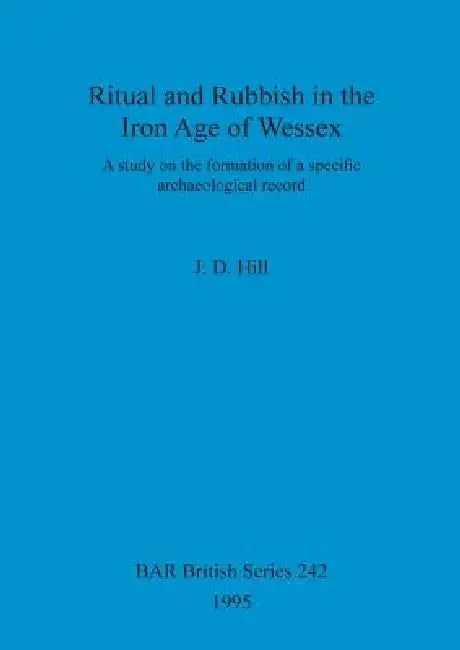 Ritual and Rubbish in the Iron Age of Wessex (English, J. D. Hill) - Image 1 - BookBajar