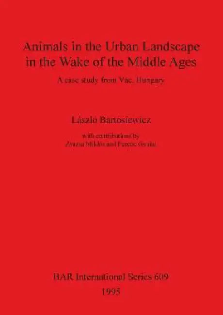 Animals in the Urban Landscape in the Wake of the Middle Ages (English, László Bartosiewicz | Zsuzsa Miklós | Ferenc Gyulai) - Image 1 - BookBajar