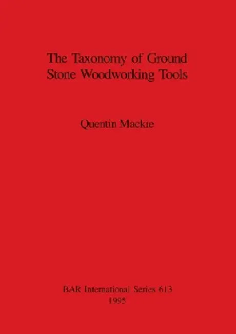 Buy The Taxonomy of Ground Stone Woodworking Tools (English, Quentin MacKie) Online at Best Price - BookBajar