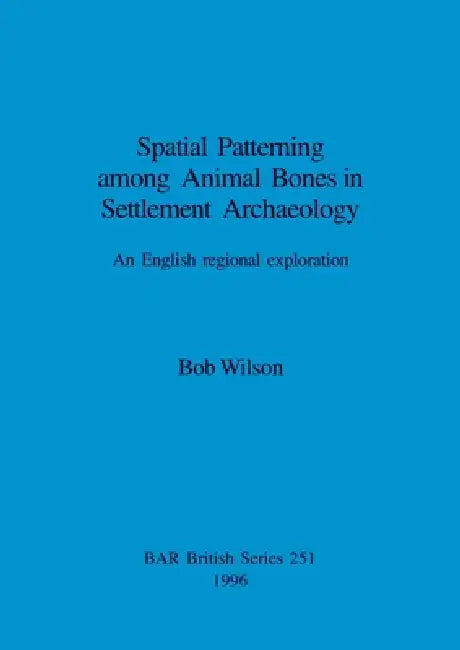 Spatial Patterning among Animal Bones in Settlement Archaeology (English, Bob Wilson) - Image 1 - BookBajar
