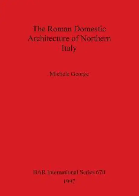 Buy The Roman Domestic Architecture of Northern Italy (English, Michele George) Online at Best Price - BookBajar