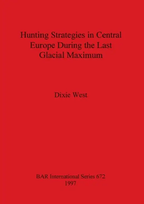 Hunting Strategies in Central Europe During the Last Glacial Maximum (English, Dixie West) - Image 1 - BookBajar