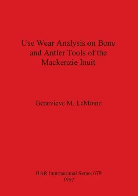 Use Wear Analysis on Bone and Antler Tools of the Mackenzie Inuit (English, Genevieve M. Lemoine) - Image 1 - BookBajar