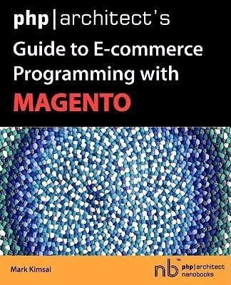 PHP/Architect's Guide to E-Commerce Programming with Magento (English, Mark Kimsal) - Image 1 - BookBajar