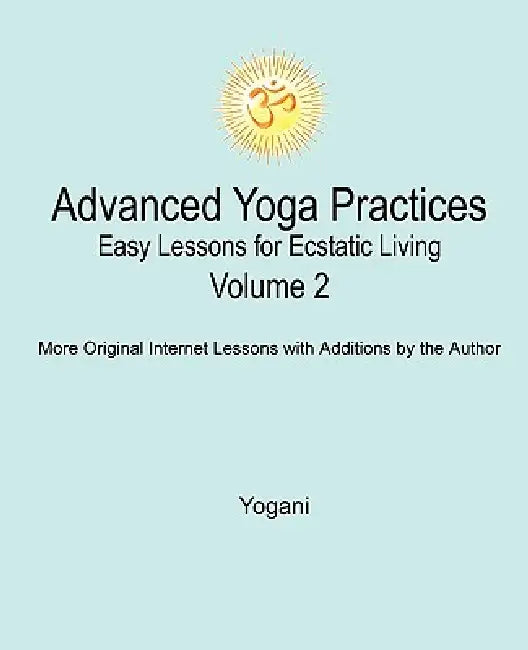 Buy Advanced Yoga Practices - Easy Lessons for Ecstatic Living, Volume 2 (English, Yogani) Online at Best Price - BookBajar
