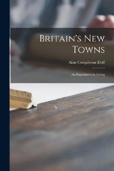 Buy Britain's New Towns (English, Alan Colquhoun 1896- Duff) Online at Best Price - BookBajar