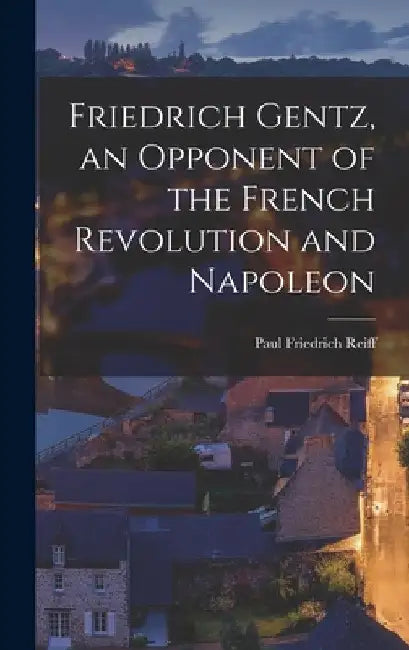 Buy Friedrich Gentz, an Opponent of the French Revolution and Napoleon (English, Paul Friedrich Reiff) Online at Best Price - BookBajar