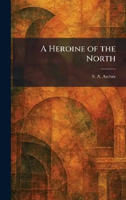 Buy A Heroine of the North (English, S. A. Archer) Online at Best Price - BookBajar