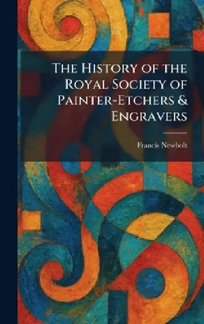 Buy The History of the Royal Society of Painter-Etchers & Engravers (English, Francis Newbolt) Online at Best Price - BookBajar
