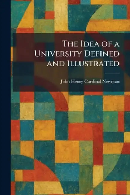 Buy The Idea of a University Defined and Illustrated (English, John Henry Cardinal Newman) Online at Best Price - BookBajar