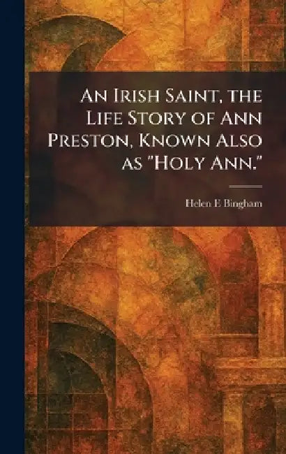 Buy An Irish Saint, the Life Story of Ann Preston, Known Also as "Holy Ann." (English, Helen E. Bingham) Online at Best Price - BookBajar
