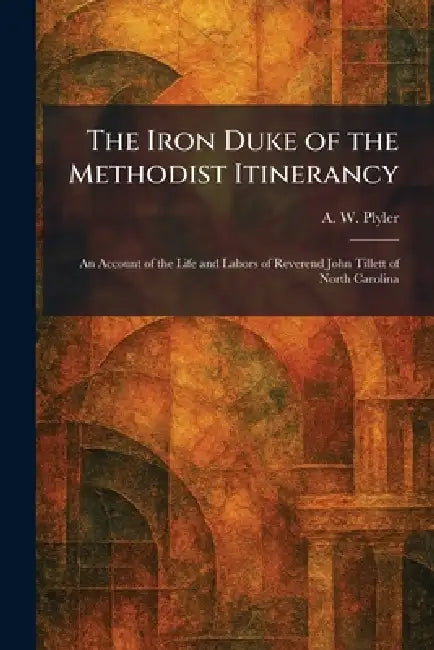 Buy The Iron Duke of the Methodist Itinerancy (English, A. W. Plyler) Online at Best Price - BookBajar