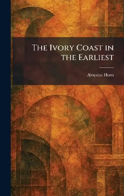 Buy The Ivory Coast in the Earliest (English, Aloysius Horn) Online at Best Price - BookBajar