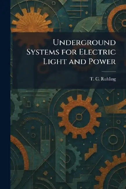 Buy Underground Systems for Electric Light and Power (English, T. C. Ruhling) Online at Best Price - BookBajar