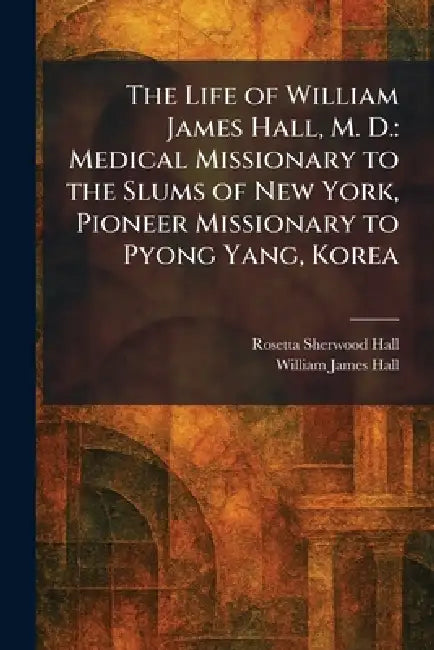 Buy The Life of William James Hall, M. D. (English, Rosetta Sherwood Hall | William James Hall) Online at Best Price - BookBajar