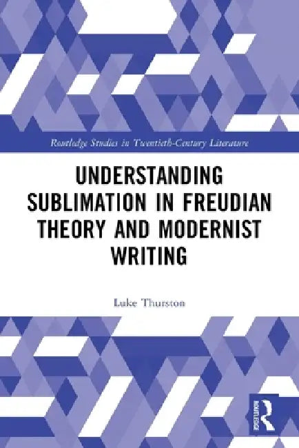 Understanding Sublimation in Freudian Theory and Modernist Writing (English, Thurston Luke) - Image 1 - BookBajar