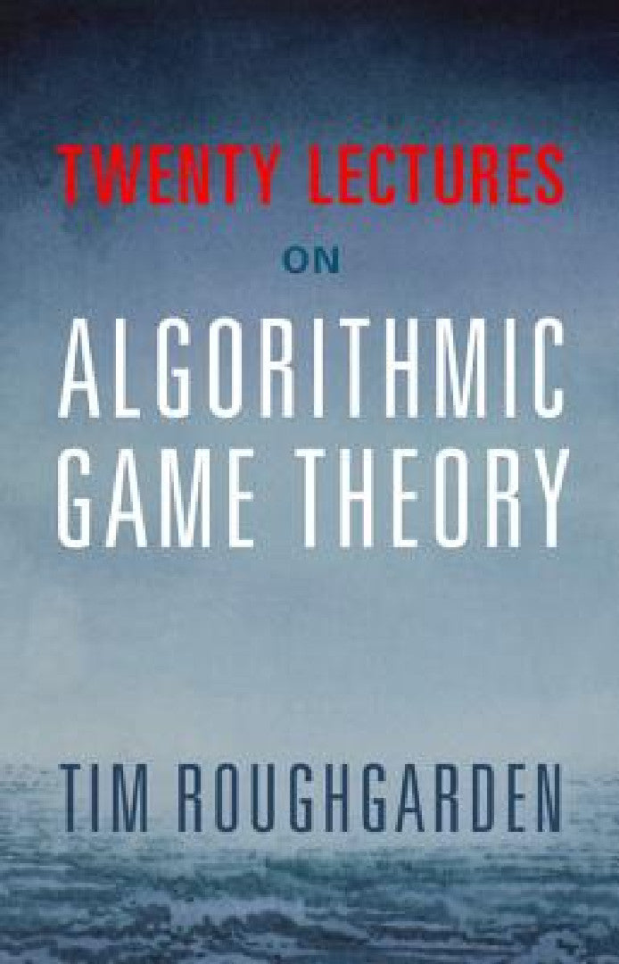 Buy Twenty Lectures on Algorithmic Game Theory (English, Tim Roughgarden) Online at Best Price - BookBajar
