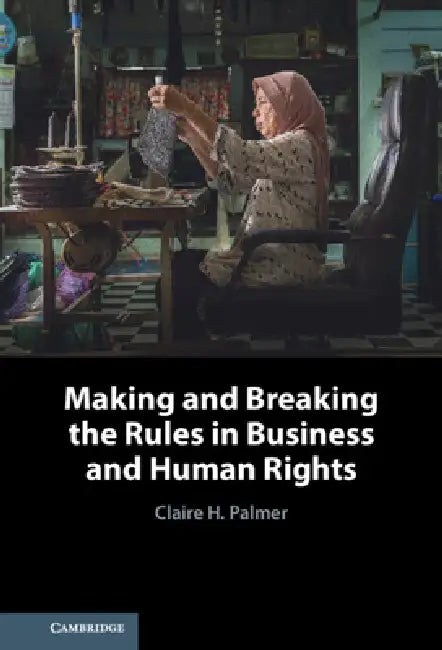 Buy Making and Breaking the Rules in Business and Human Rights (English, Claire H. Palmer) Online at Best Price - BookBajar