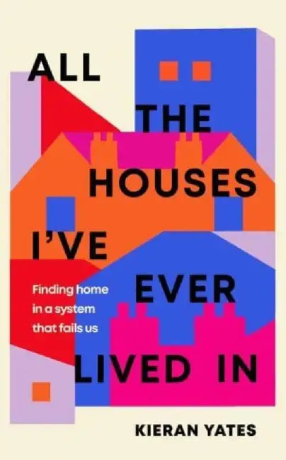 Buy All The Houses I've Ever Lived In (English, Kieran Yates) Online at Best Price - BookBajar