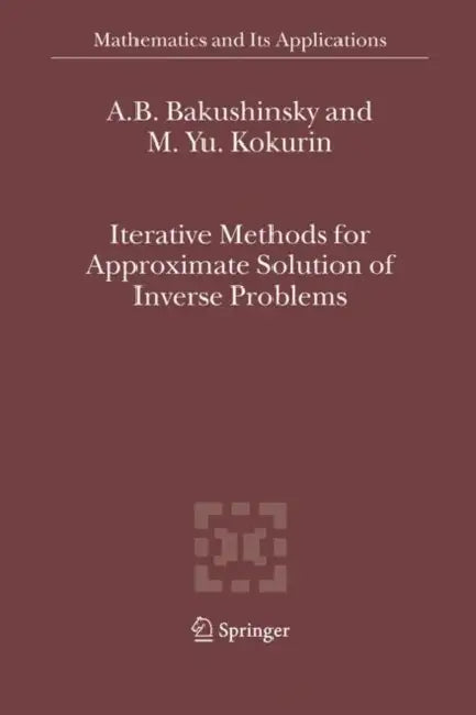 Buy Iterative Methods for Approximate Solution of Inverse Problems (English, A. B. Bakushinsky | M. Yu Kokurin) Online at Best Price - BookBajar