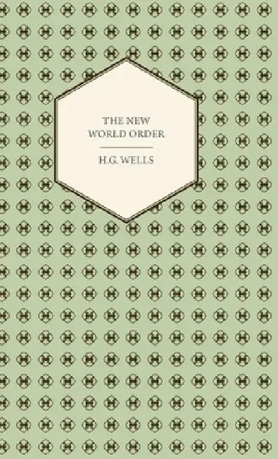 Buy The New World Order - Whether It Is Attainable, How It Can Be Attained, and What Sort of World a Wor (English, H. G. Wells) Online at Best Price - BookBajar