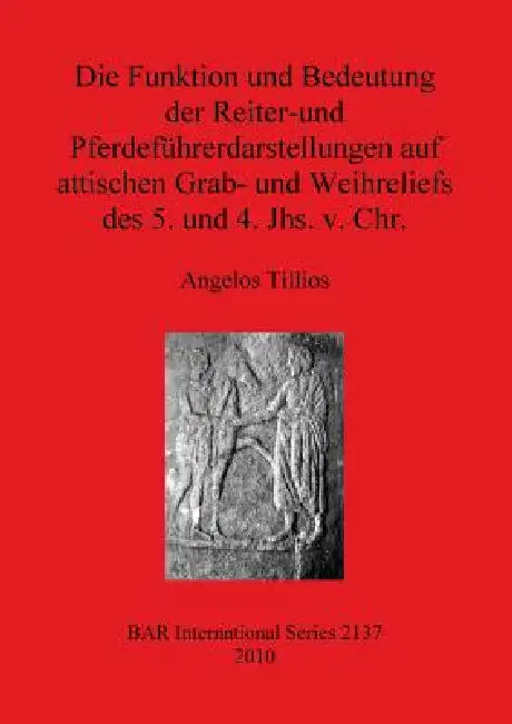 Die Funktion und Bedeutung der Reiter-und Pferdeführerdarstellungen auf attischen Grab- und Weihreli (English, Angelos Tillios) - Image 1 - BookBajar