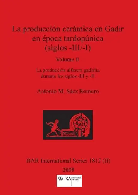 La producción cerámica en Gadir en época tardopúnica (siglos -III/-I), Volume II (English, Antonio M. Sáez Romero) - Image 1 - BookBajar
