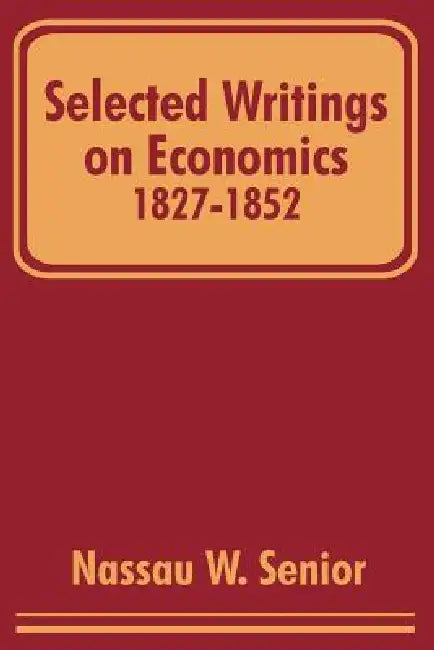 Buy Selected Writings on Economics 1827-1852 (English, Nassau W. Senior) Online at Best Price - BookBajar