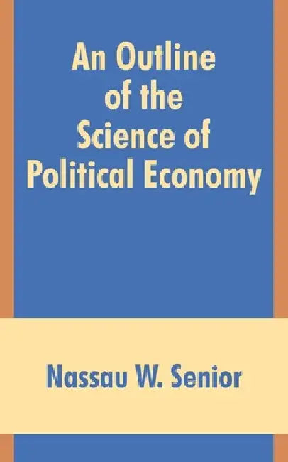 Buy An Outline of the Science of Political Economy (English, Nassau W. Senior) Online at Best Price - BookBajar