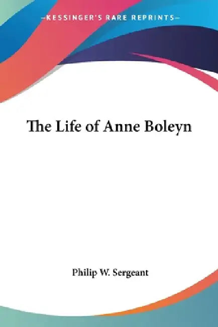 The Life of Anne Boleyn (English, Philip W. Sergeant) - Image 1 - BookBajar