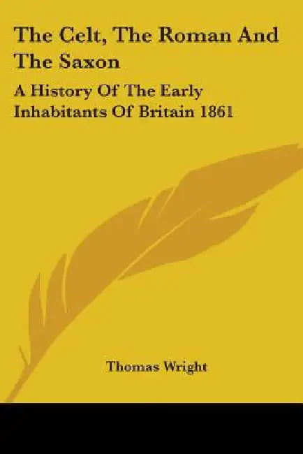 Buy The Celt, The Roman And The Saxon (English, Thomas Wright) Online at Best Price - BookBajar