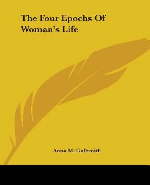 Buy The Four Epochs Of Woman's Life (English, Anna M. Galbraith) Online at Best Price - BookBajar