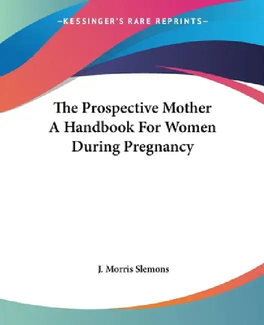 The Prospective Mother A Handbook For Women During Pregnancy (English, J. Morris Slemons) - Image 1 - BookBajar