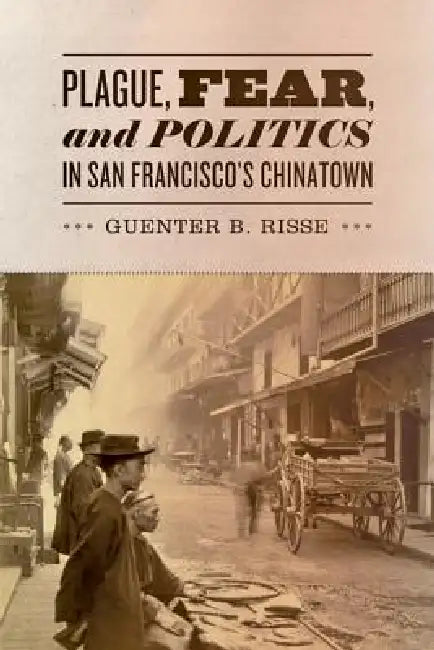 Plague, Fear, and Politics in San Francisco's Chinatown (English, Guenter B. Risse) - Image 1 - BookBajar