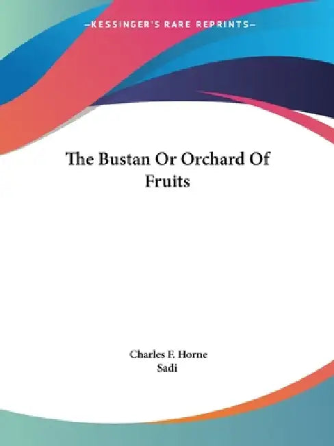 Buy The Bustan Or Orchard Of Fruits (English, Charles F. Horne | Sadi) Online at Best Price - BookBajar