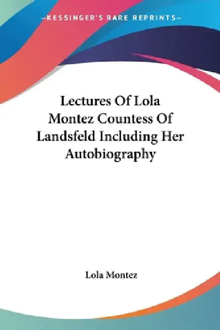 Buy Lectures Of Lola Montez Countess Of Landsfeld Including Her Autobiography (English, Lola Montez) Online at Best Price - BookBajar