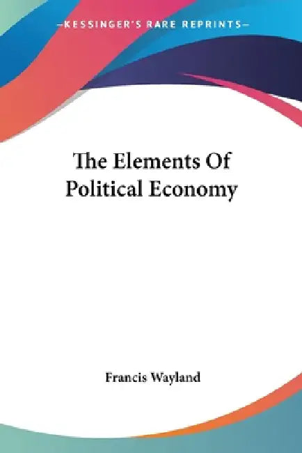 Buy The Elements Of Political Economy (English, Francis Wayland) Online at Best Price - BookBajar