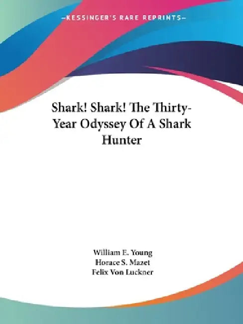 Buy Shark! Shark! The Thirty-Year Odyssey Of A Shark Hunter (English, William E. Young | Horace S. Mazet | Felix Von Luckner) Online at Best Price - BookBajar