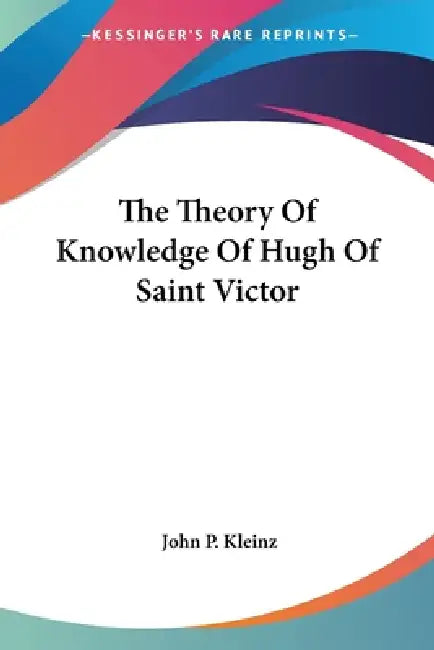The Theory Of Knowledge Of Hugh Of Saint Victor (English, John P. Kleinz) - Image 1 - BookBajar