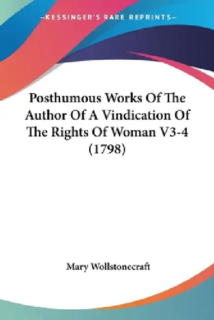 Buy Posthumous Works Of The Author Of A Vindication Of The Rights Of Woman V3-4 (1798) (English, Mary Wollstonecraft) Online at Best Price - BookBajar
