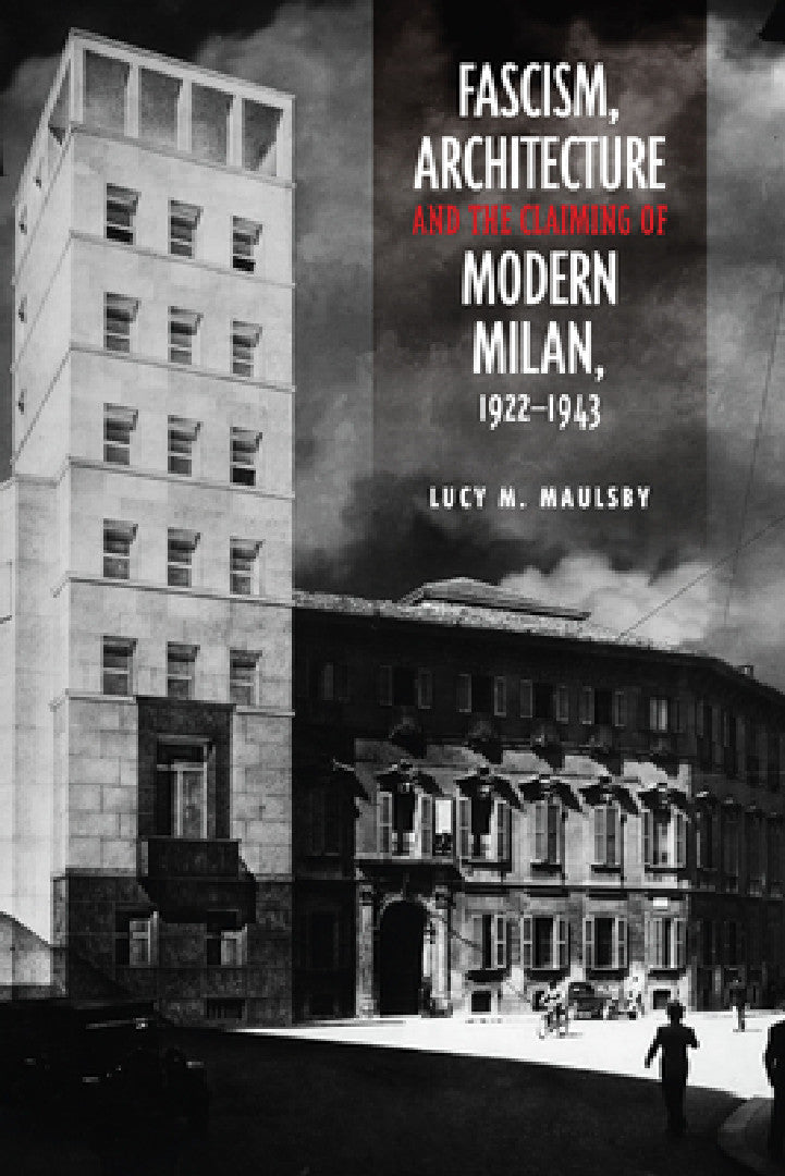 Buy Fascism, Architecture, and the Claiming of Modern Milan, 1922-1943 (English, Lucy M. Maulsby) Online at Best Price - BookBajar