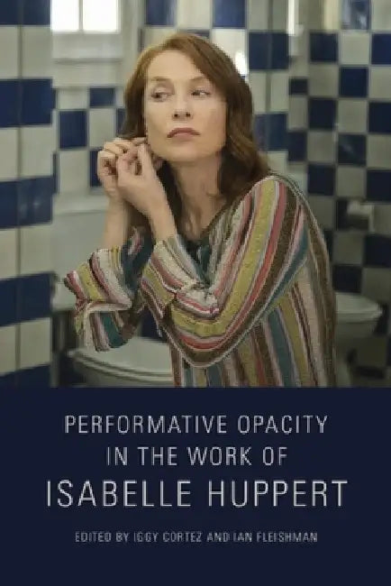 Performative Opacity in the Work of Isabelle Huppert (English, Iggy Cortez | Ian Fleishman) - Image 1 - BookBajar